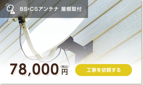 BS・CSアンテナ　屋根取付　78,000円　工事を依頼する